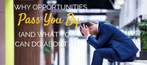 Why Opportunities Pass You By